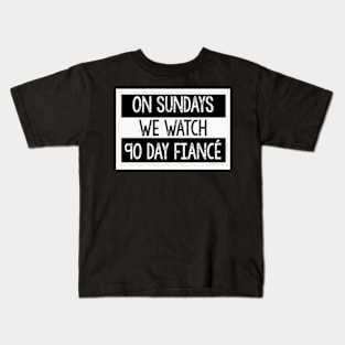 On Sundays We Watch 90 Day Fiance - 90 day fiancé fans Kids T-Shirt